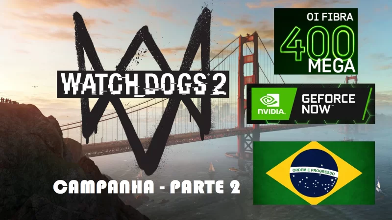 NVIDIA GeForce NOW - Watch Dogs 2 [FullHD/60FPS] - OI FIBRA 400mb - Campanha - Parte 02