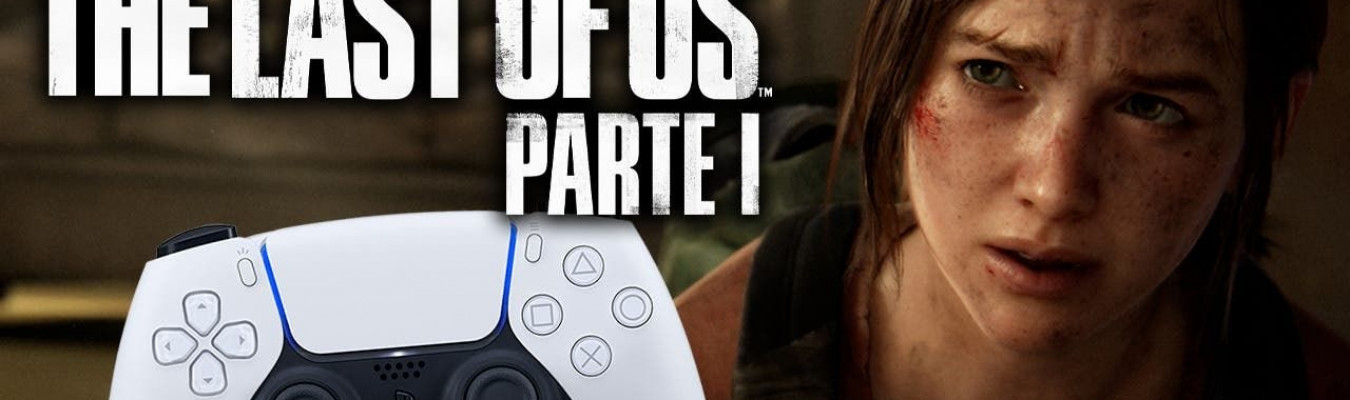 The Last of Us Part I usará todas as funções do DualSense; O jogo vai ocupar quase 80 GB de armazenamento